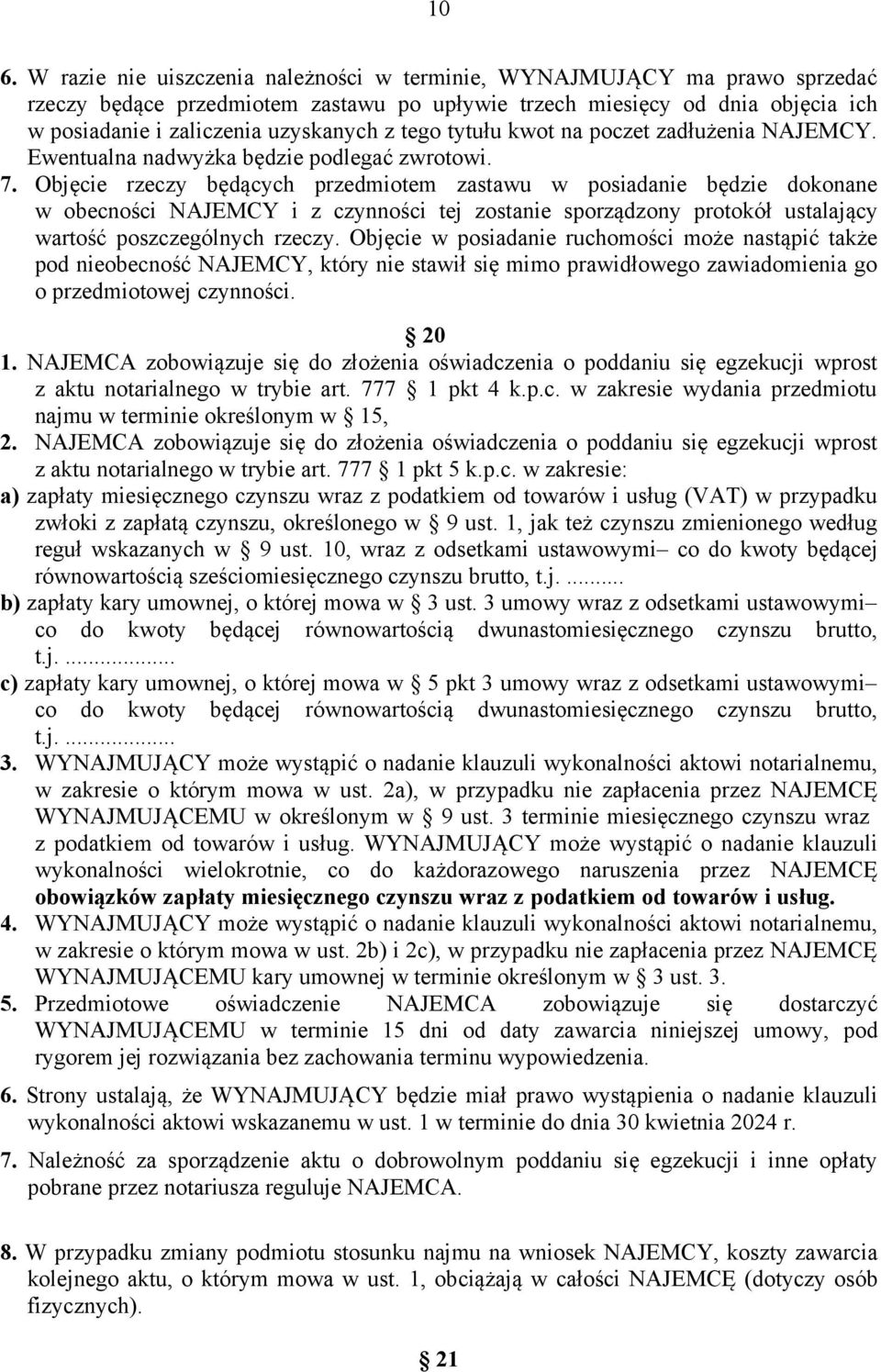 Objęcie rzeczy będących przedmiotem zastawu w posiadanie będzie dokonane w obecności NAJEMCY i z czynności tej zostanie sporządzony protokół ustalający wartość poszczególnych rzeczy.