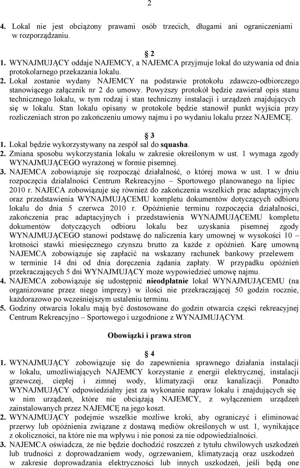 Lokal zostanie wydany NAJEMCY na podstawie protokołu zdawczo-odbiorczego stanowiącego załącznik nr 2 do umowy.