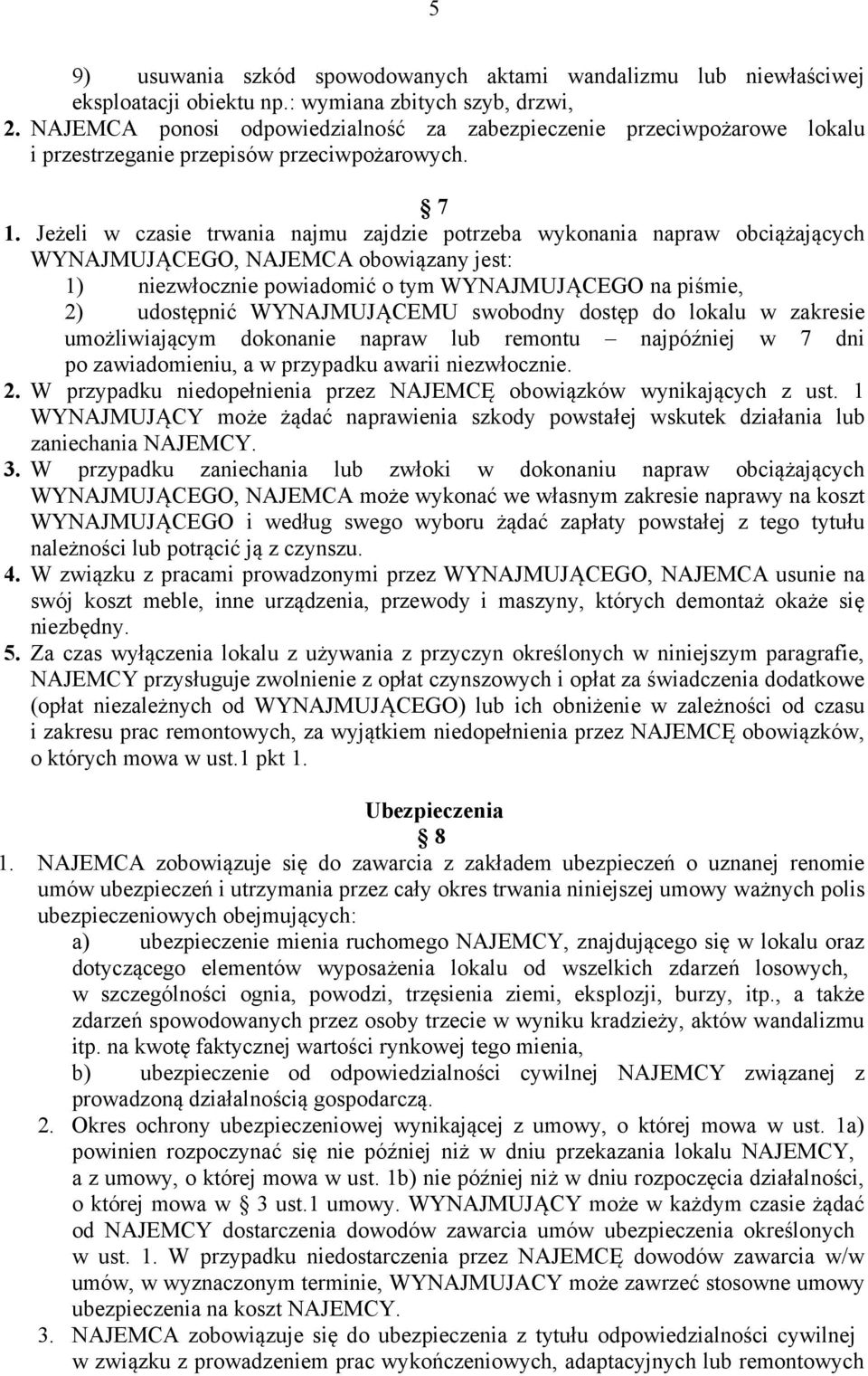 Jeżeli w czasie trwania najmu zajdzie potrzeba wykonania napraw obciążających WYNAJMUJĄCEGO, NAJEMCA obowiązany jest: 1) niezwłocznie powiadomić o tym WYNAJMUJĄCEGO na piśmie, 2) udostępnić