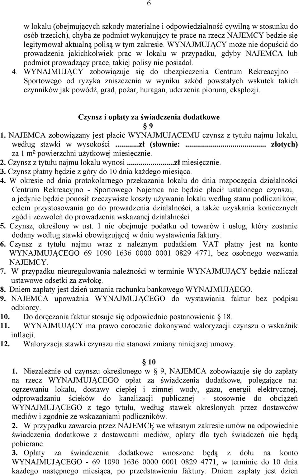 WYNAJMUJĄCY zobowiązuje się do ubezpieczenia Centrum Rekreacyjno Sportowego od ryzyka zniszczenia w wyniku szkód powstałych wskutek takich czynników jak powódź, grad, pożar, huragan, uderzenia