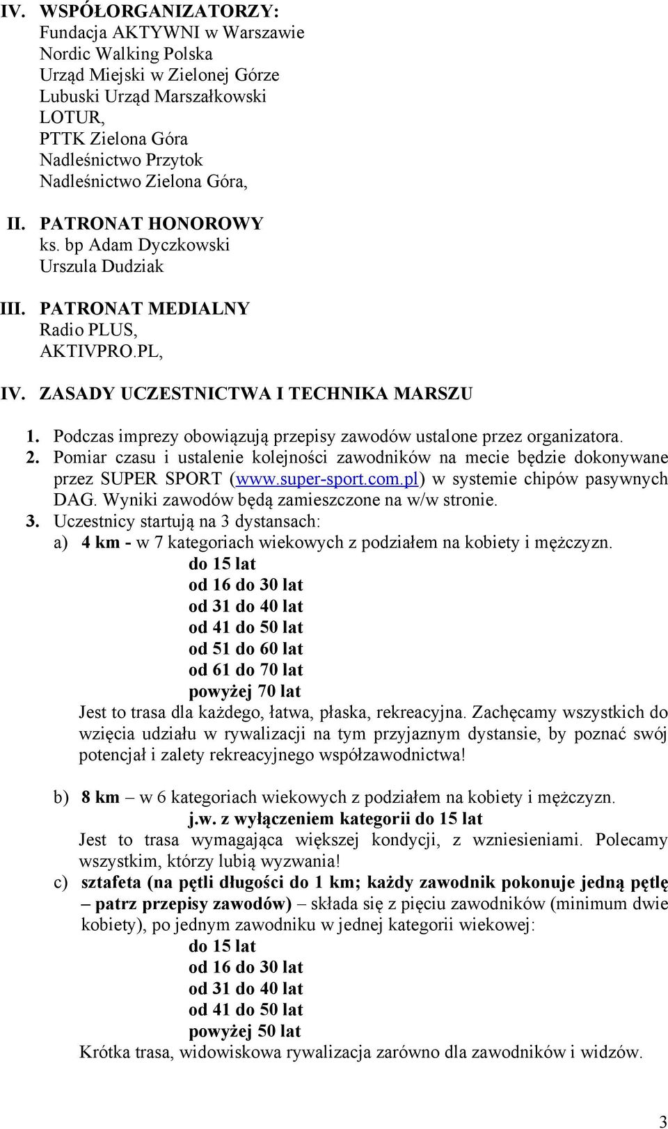 Podczas imprezy obowiązują przepisy zawodów ustalone przez organizatora. 2. Pomiar czasu i ustalenie kolejności zawodników na mecie będzie dokonywane przez SUPER SPORT (www.super-sport.com.