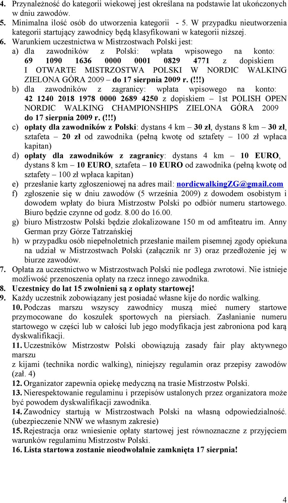 Warunkiem uczestnictwa w Mistrzostwach Polski jest: a) dla zawodników z Polski: wpłata wpisowego na konto: 69 1090 1636 0000 0001 0829 4771 z dopiskiem I OTWARTE MISTRZOSTWA POLSKI W NORDIC WALKING