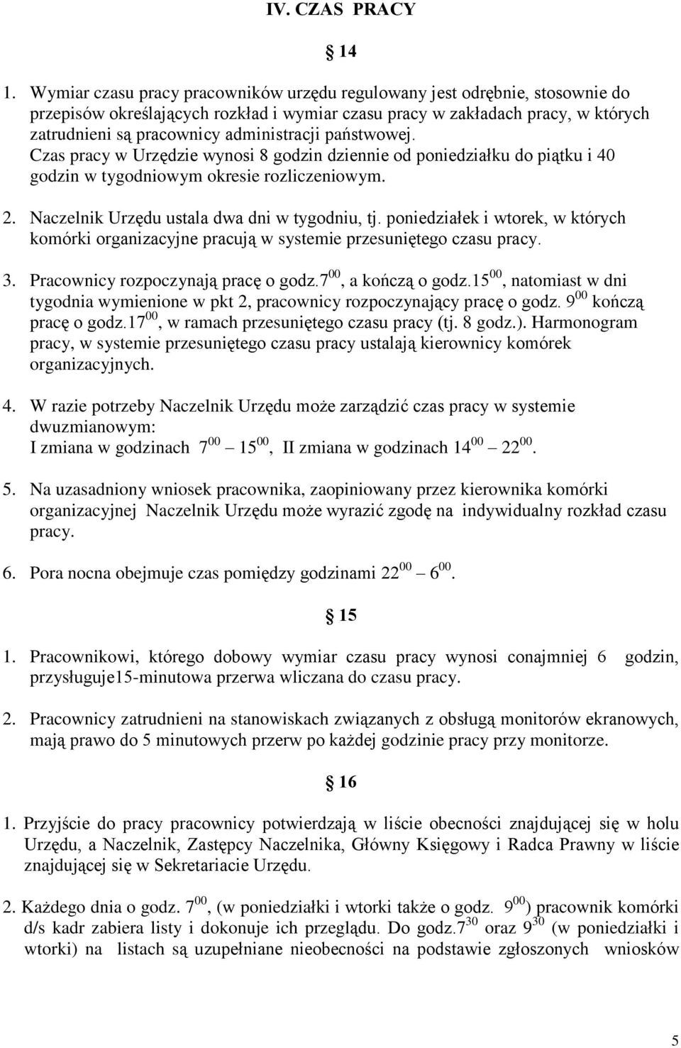 pañstwowej. Czas pracy w Urzêdzie wynosi 8 godzin dziennie od poniedziaùku do pi¹tku i 40 godzin w tygodniowym okresie rozliczeniowym. 2. Naczelnik Urzêdu ustala dwa dni w tygodniu, tj.