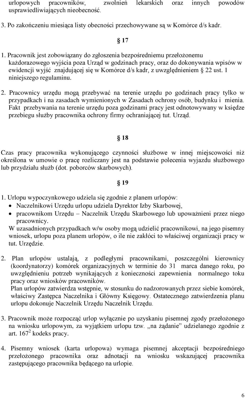 kadr, z uwzglêdnieniem 22 ust. 1 niniejszego regulaminu. 2. Pracownicy urzêdu mog¹ przebywaã na terenie urzêdu po godzinach pracy tylko w przypadkach i na zasadach wymienionych w Zasadach ochrony osób, budynku i mienia.