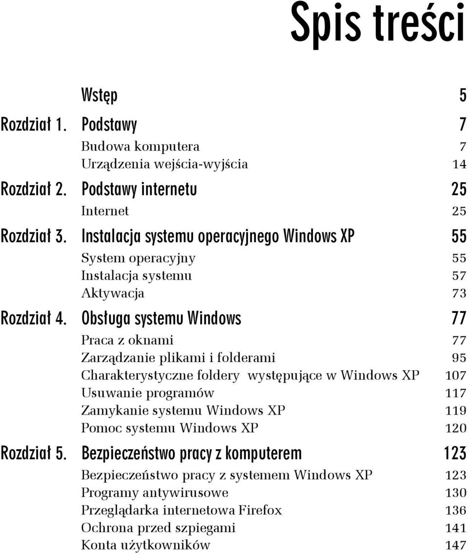 Obsługa systemu Windows 77 Praca z oknami 77 Zarządzanie plikami i folderami 95 Charakterystyczne foldery występujące w Windows XP 107 Usuwanie programów 117 Zamykanie