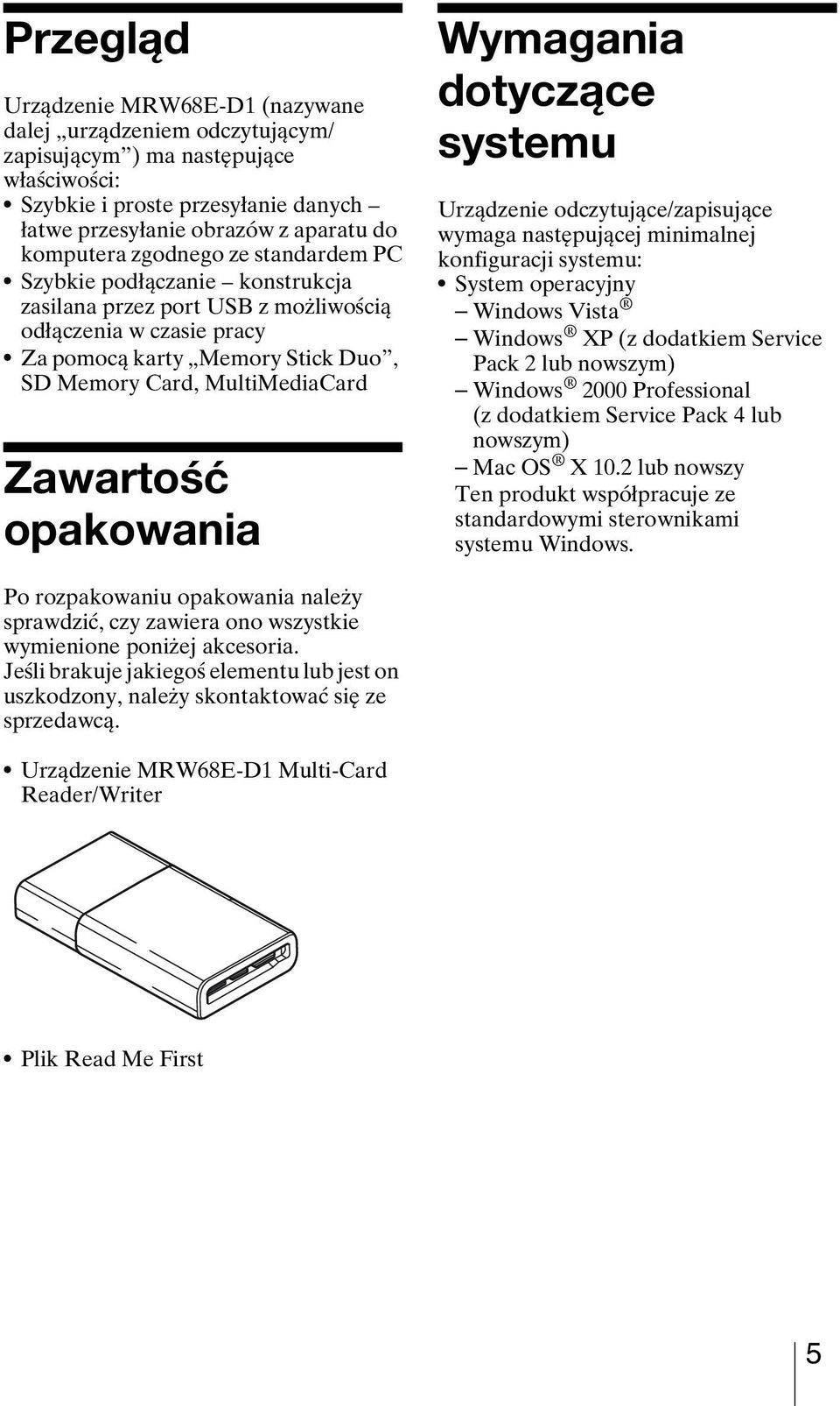 opakowania Wymagania dotyczące systemu Urządzenie odczytujące/zapisujące wymaga następującej minimalnej konfiguracji systemu: System operacyjny Windows Vista Windows XP (z dodatkiem Service Pack 2