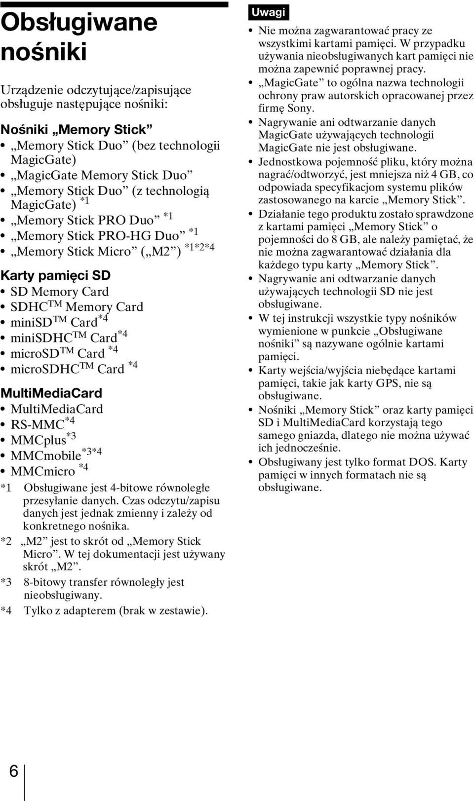 microsd TM Card *4 microsdhc TM Card *4 MultiMediaCard MultiMediaCard RS-MMC *4 MMCplus *3 MMCmobile *3*4 MMCmicro *4 *1 Obsługiwane jest 4-bitowe równoległe przesyłanie danych.