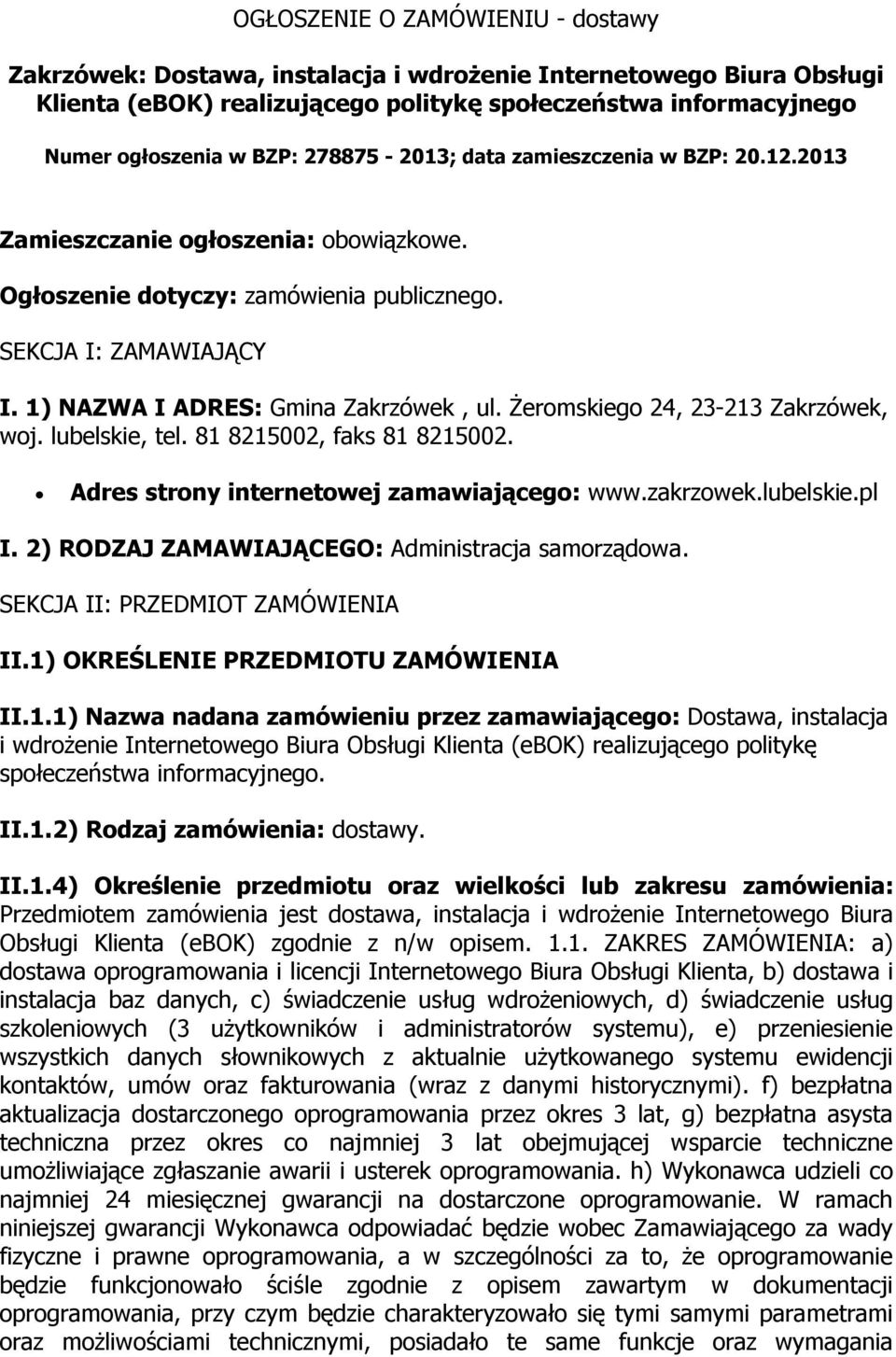 Żeromskiego 24, 23-213 Zakrzówek, woj. lubelskie, tel. 81 8215002, faks 81 8215002. Adres strony internetowej zamawiającego: www.zakrzowek.lubelskie.pl I.