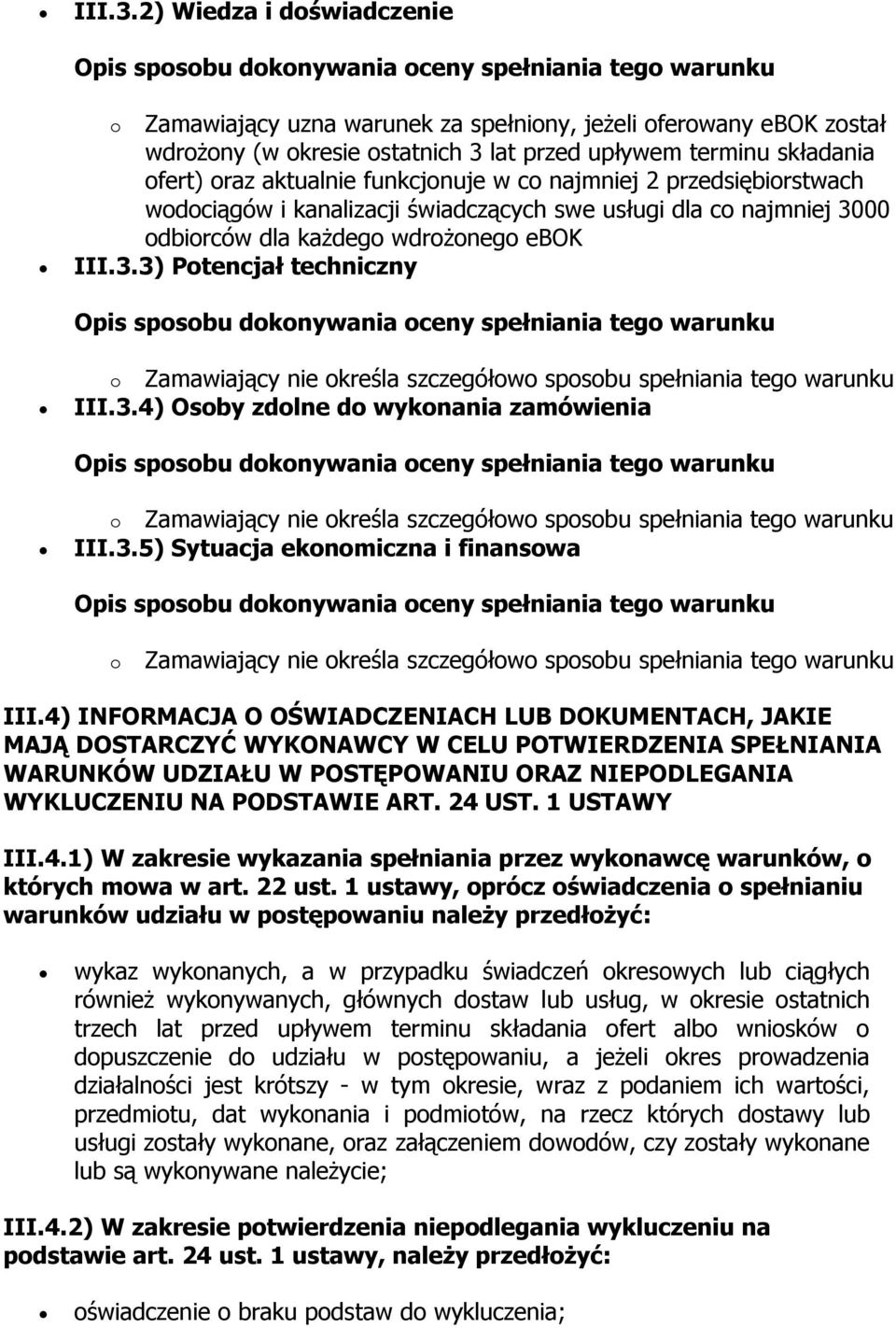 co najmniej 2 przedsiębiorstwach wodociągów i kanalizacji świadczących swe usługi dla co najmniej 3000 odbiorców dla każdego wdrożonego ebok 3) Potencjał techniczny o Zamawiający nie określa