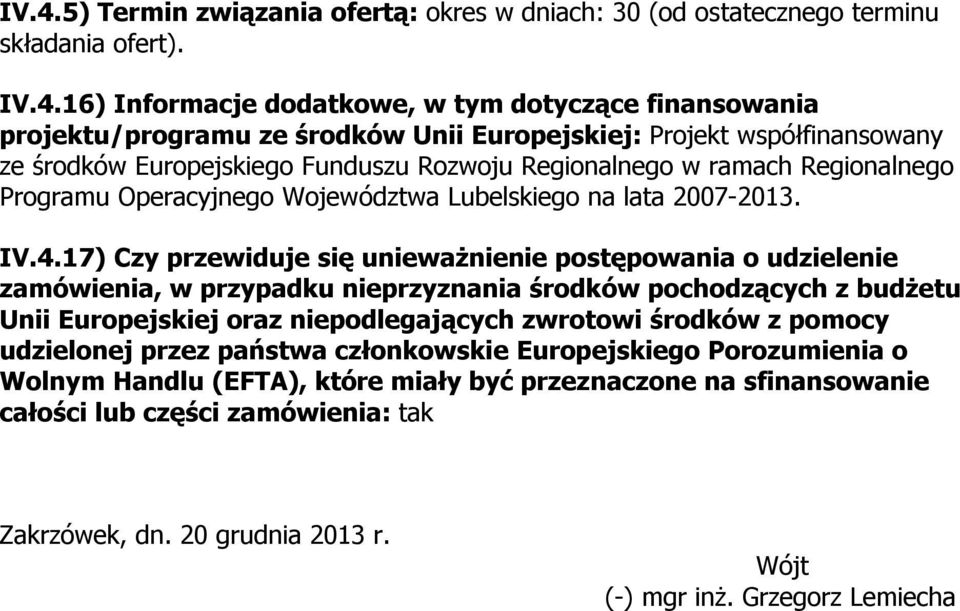 17) Czy przewiduje się unieważnienie postępowania o udzielenie zamówienia, w przypadku nieprzyznania środków pochodzących z budżetu Unii Europejskiej oraz niepodlegających zwrotowi środków z pomocy