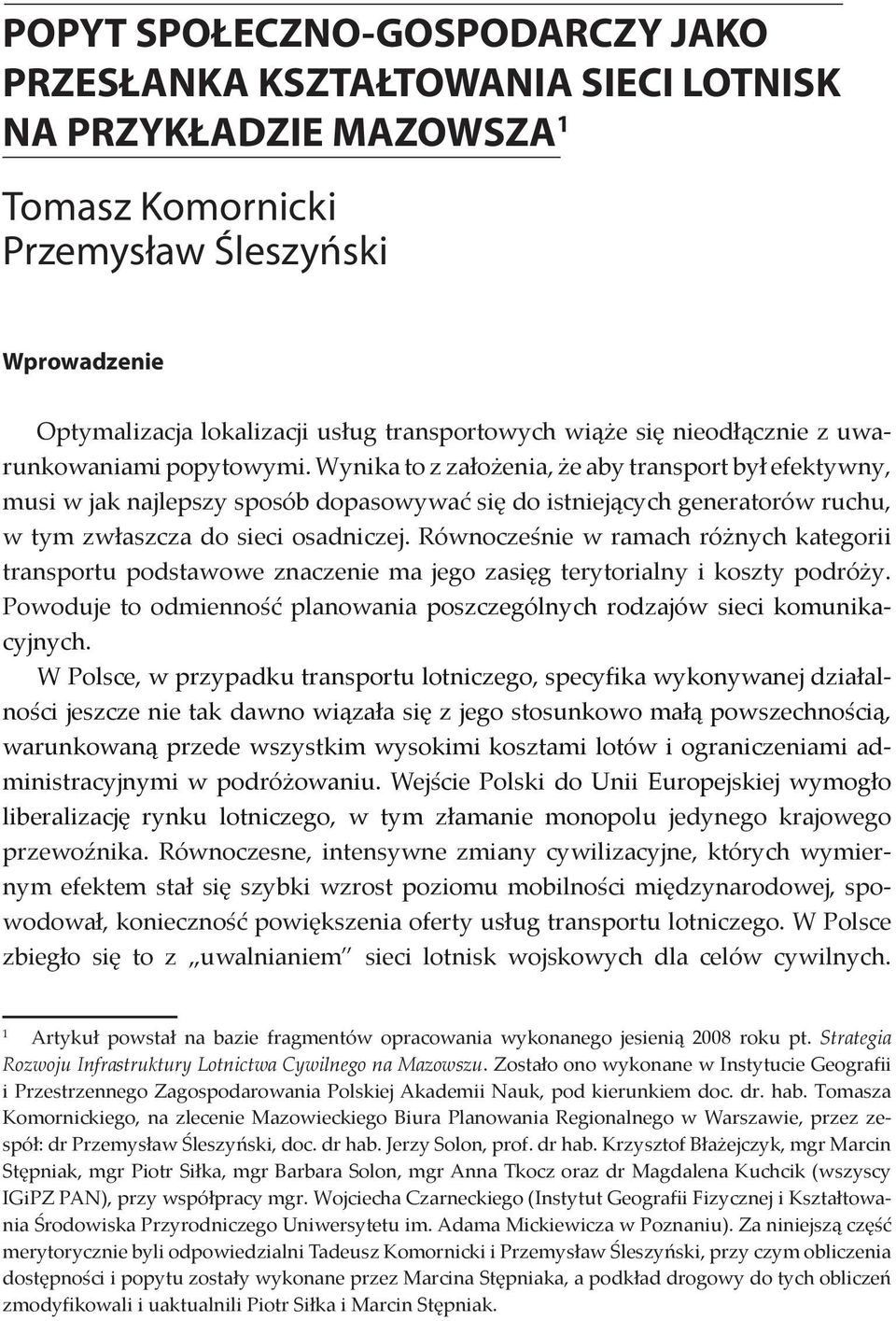 Wynika to z założenia, że aby transport był efektywny, musi w jak najlepszy sposób dopasowywać się do istniejących generatorów ruchu, w tym zwłaszcza do sieci osadniczej.