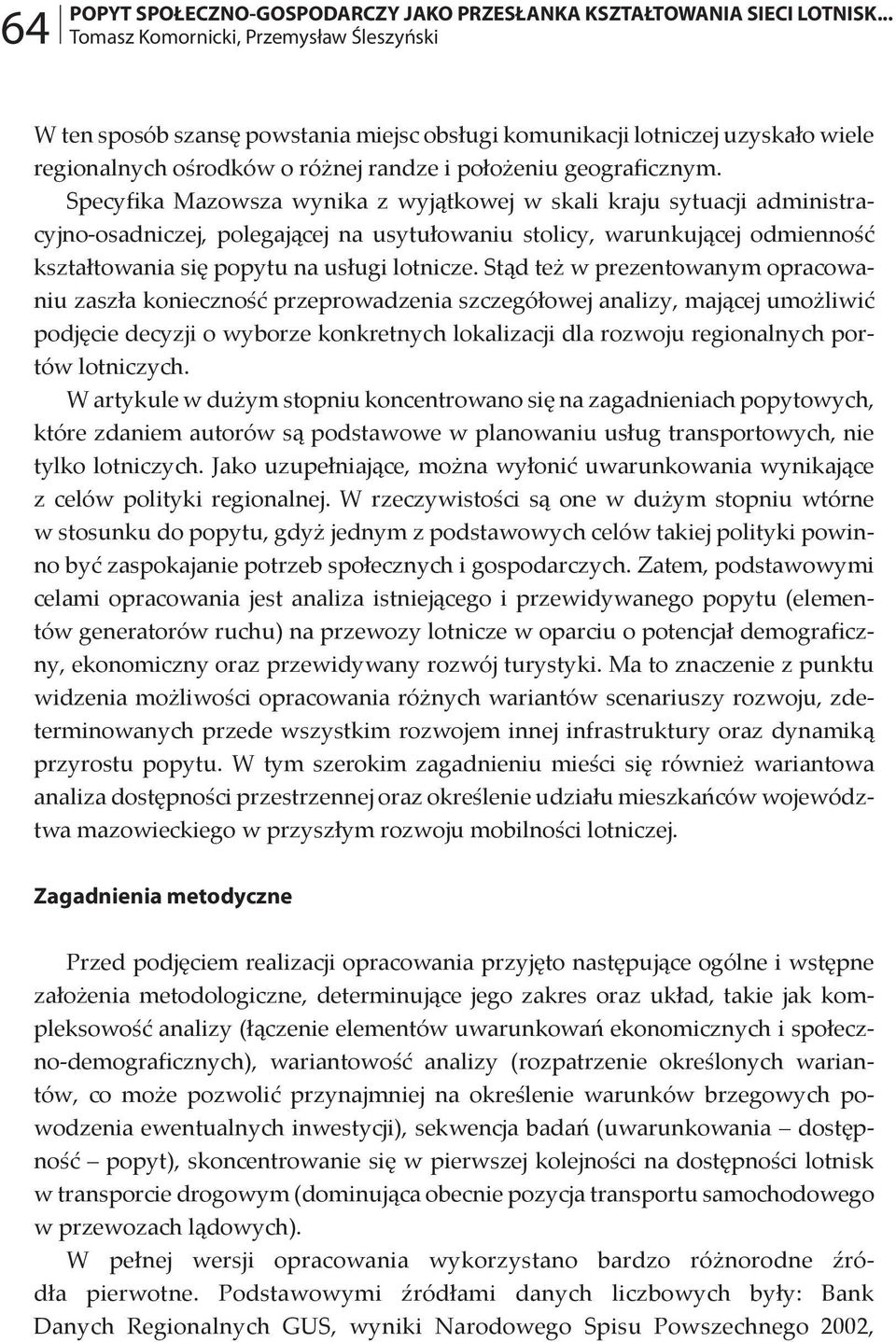 Specyfika Mazowsza wynika z wyjątkowej w skali kraju sytuacji administracyjno-osadniczej, polegającej na usytułowaniu stolicy, warunkującej odmienność kształtowania się popytu na usługi lotnicze.