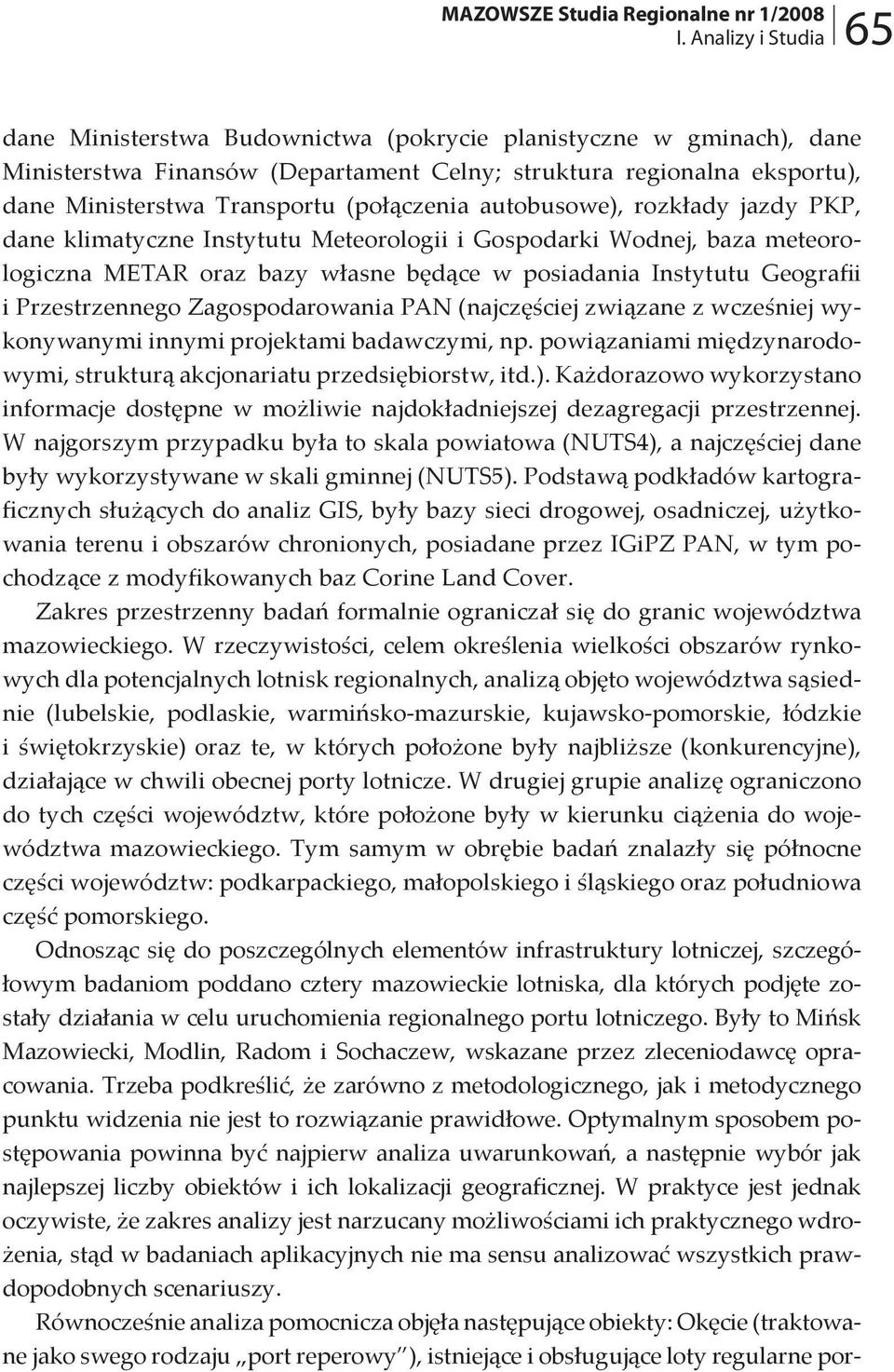 (połączenia autobusowe), rozkłady jazdy PKP, dane klimatyczne Instytutu Meteorologii i Gospodarki Wodnej, baza meteorologiczna METAR oraz bazy własne będące w posiadania Instytutu Geografii i