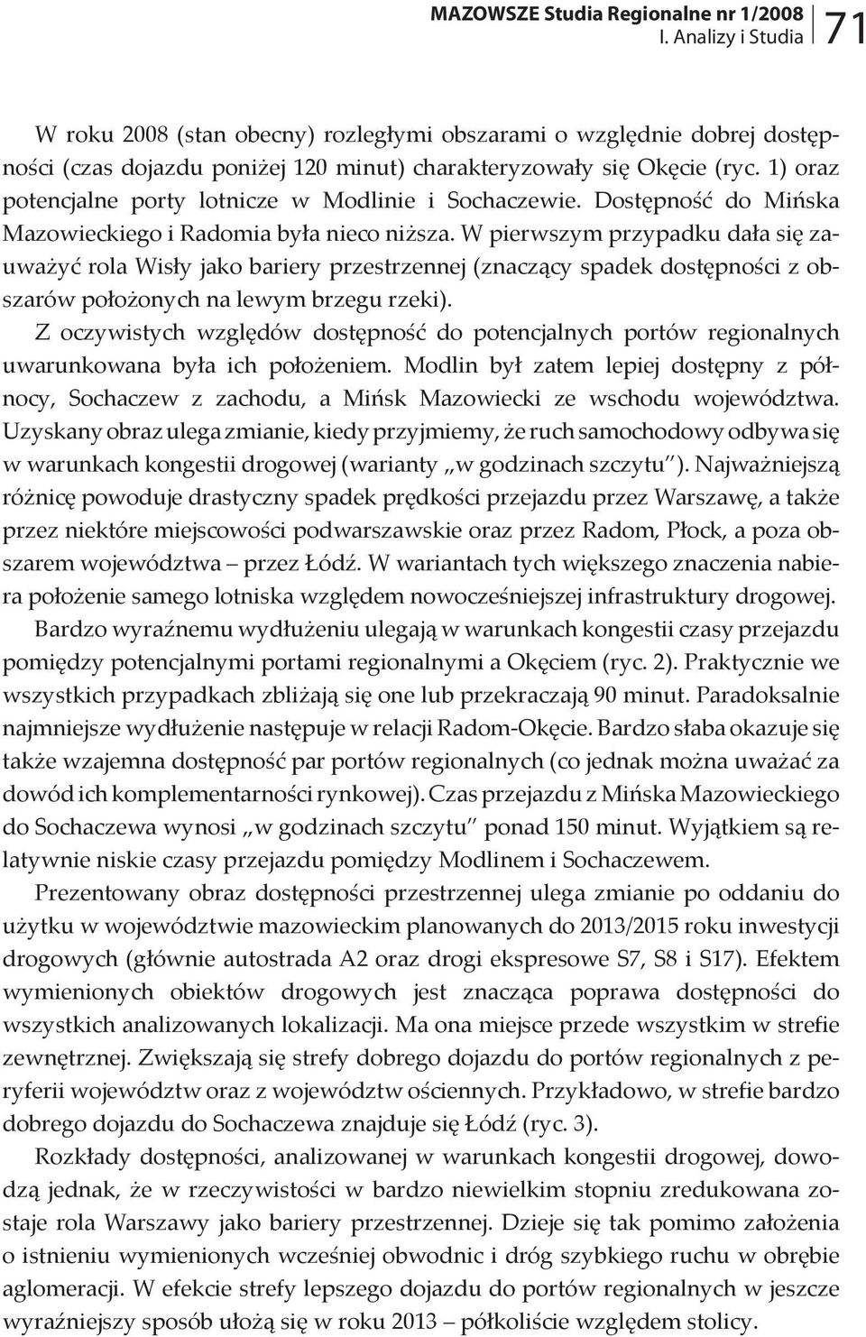 1) oraz potencjalne porty lotnicze w Modlinie i Sochaczewie. Dostępność do Mińska Mazowieckiego i Radomia była nieco niższa.