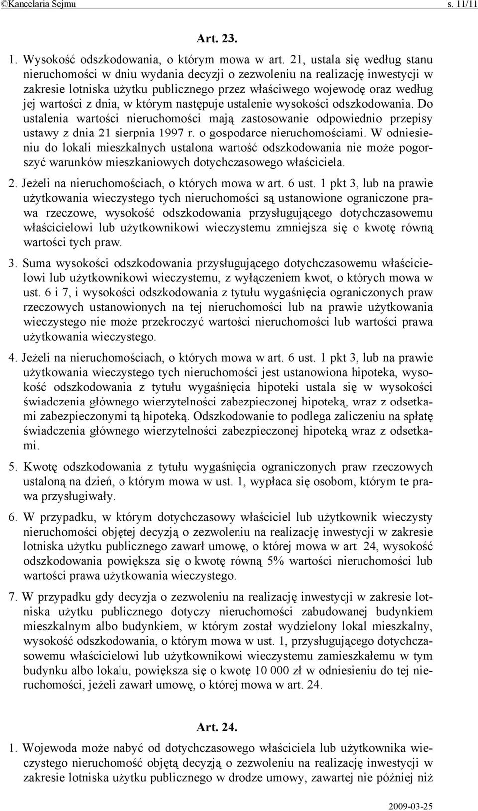 dnia, w którym następuje ustalenie wysokości odszkodowania. Do ustalenia wartości nieruchomości mają zastosowanie odpowiednio przepisy ustawy z dnia 21 sierpnia 1997 r. o gospodarce nieruchomościami.