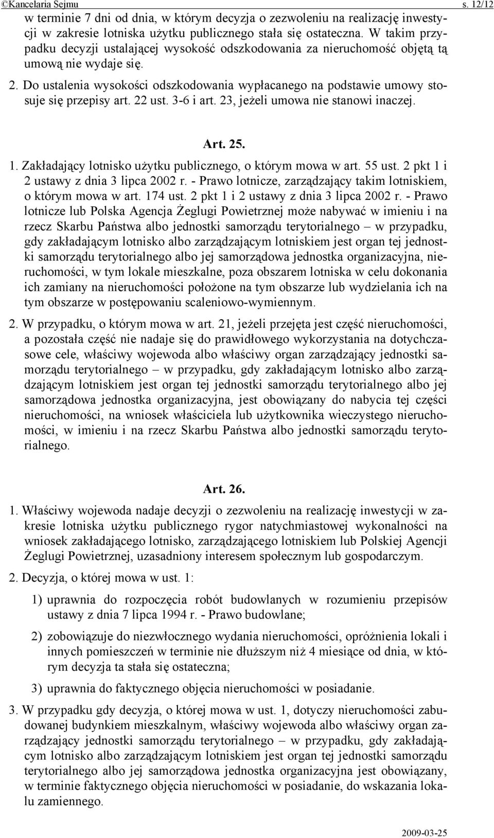 Do ustalenia wysokości odszkodowania wypłacanego na podstawie umowy stosuje się przepisy art. 22 ust. 3-6 i art. 23, jeżeli umowa nie stanowi inaczej. Art. 25. 1.