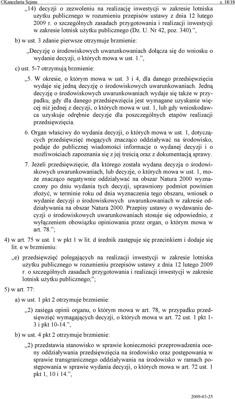 3 zdanie pierwsze otrzymuje brzmienie: Decyzję o środowiskowych uwarunkowaniach dołącza się do wniosku o wydanie decyzji, o których mowa w ust. 1., c) ust. 5-7 otrzymują brzmienie: 5.