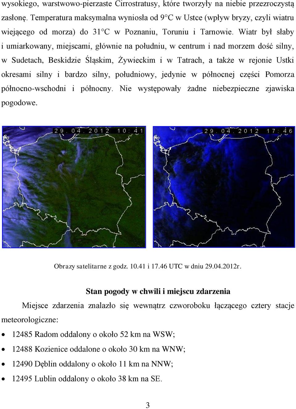 Wiatr był słaby i umiarkowany, miejscami, głównie na południu, w centrum i nad morzem dość silny, w Sudetach, Beskidzie Śląskim, Żywieckim i w Tatrach, a także w rejonie Ustki okresami silny i bardzo