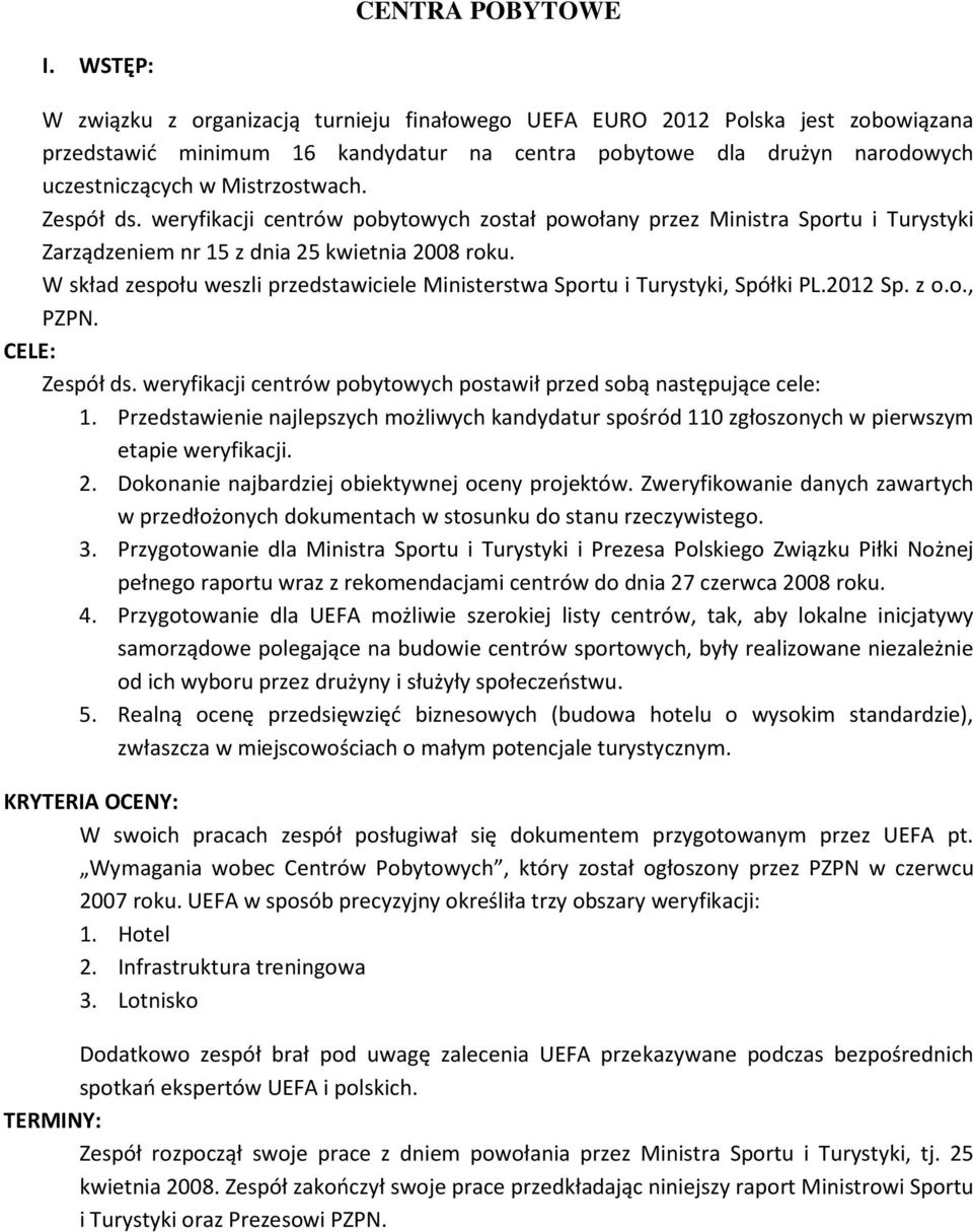 Zespół ds. weryfikacji centrów pobytowych został powołany przez Ministra Sportu i Turystyki Zarządzeniem nr 15 z dnia 25 kwietnia 2008 roku.