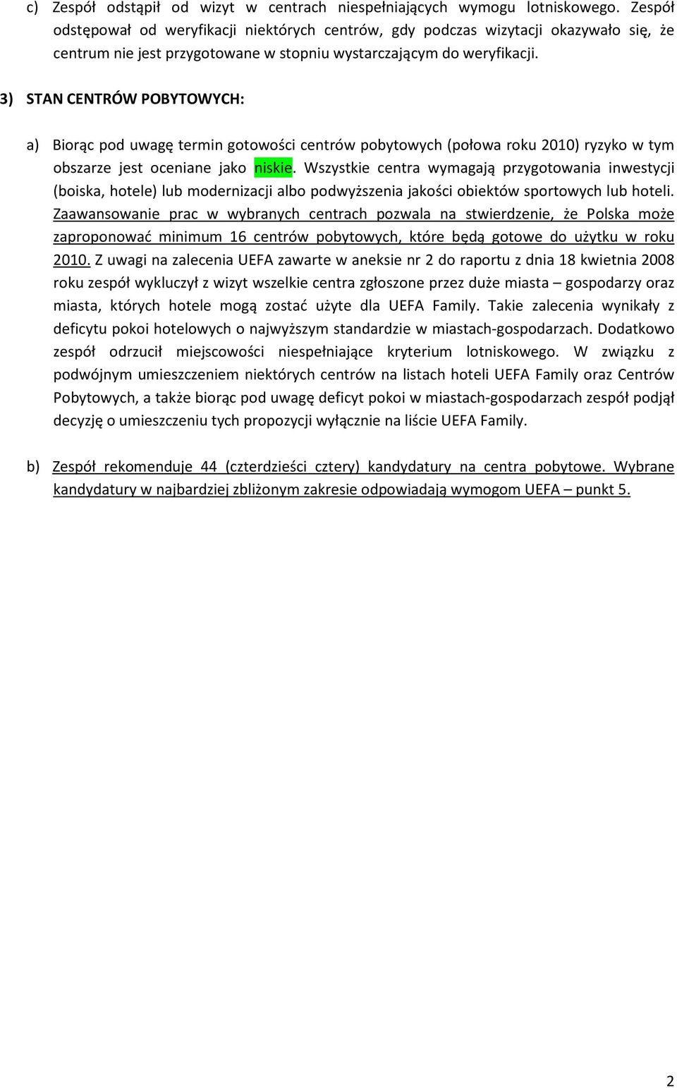 3) STAN CENTRÓW POBYTOWYCH: a) Biorąc pod uwagę termin gotowości centrów pobytowych (połowa roku 2010) ryzyko w tym obszarze jest oceniane jako niskie.