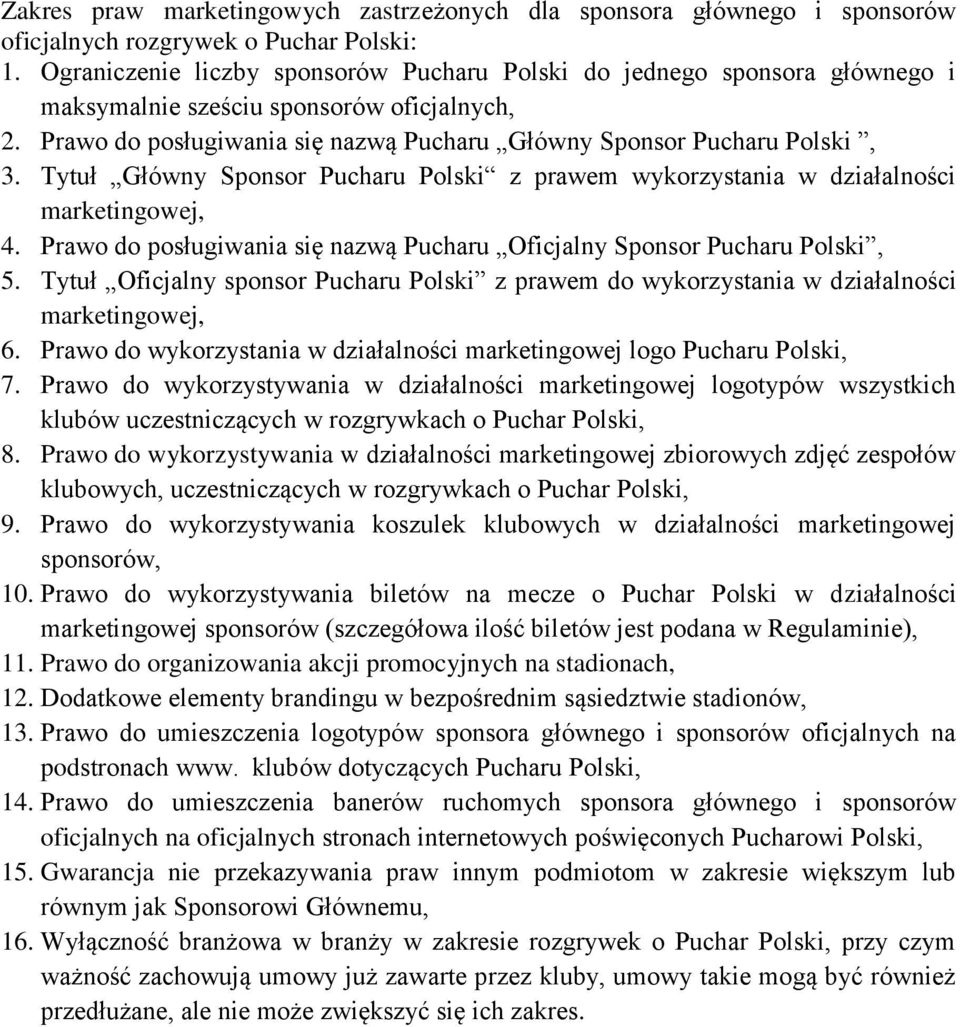 Tytuł Główny Sponsor Pucharu Polski z prawem wykorzystania w działalności marketingowej, 4. Prawo do posługiwania się nazwą Pucharu Oficjalny Sponsor Pucharu Polski, 5.