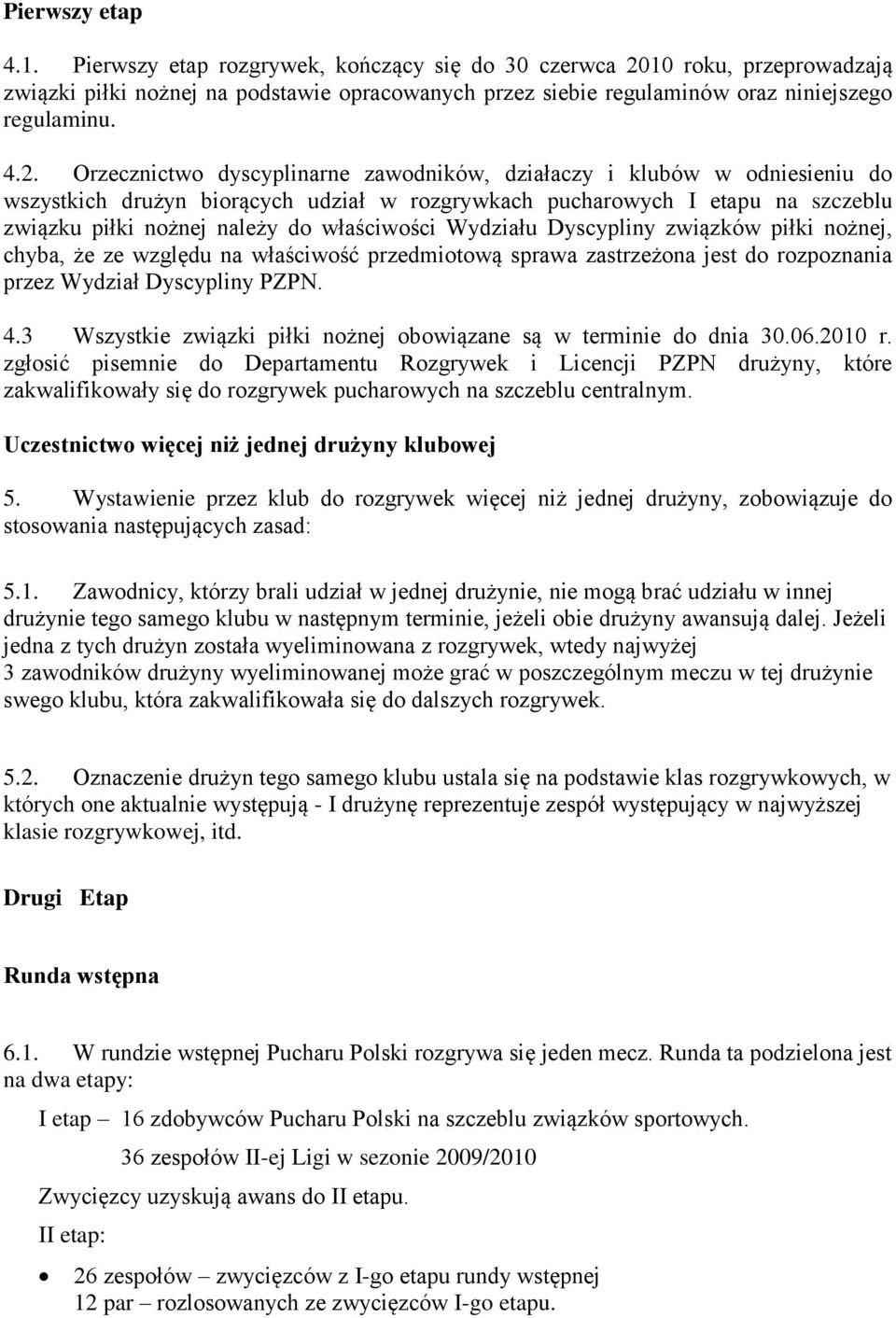 Orzecznictwo dyscyplinarne zawodników, działaczy i klubów w odniesieniu do wszystkich drużyn biorących udział w rozgrywkach pucharowych I etapu na szczeblu związku piłki nożnej należy do właściwości