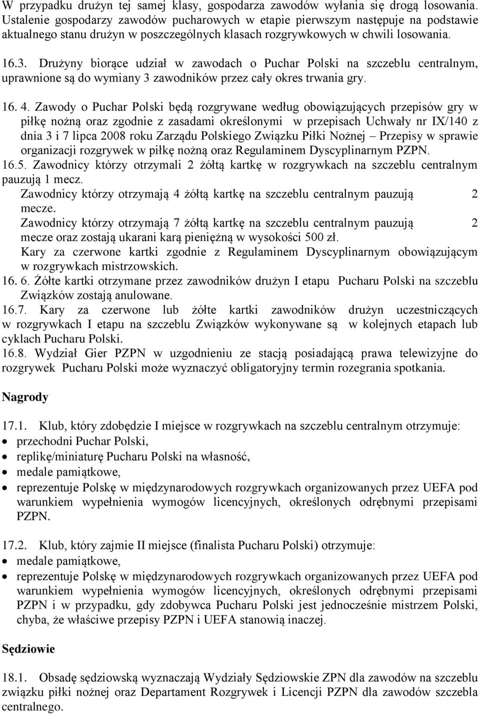 Drużyny biorące udział w zawodach o Puchar Polski na szczeblu centralnym, uprawnione są do wymiany 3 zawodników przez cały okres trwania gry. 16. 4.