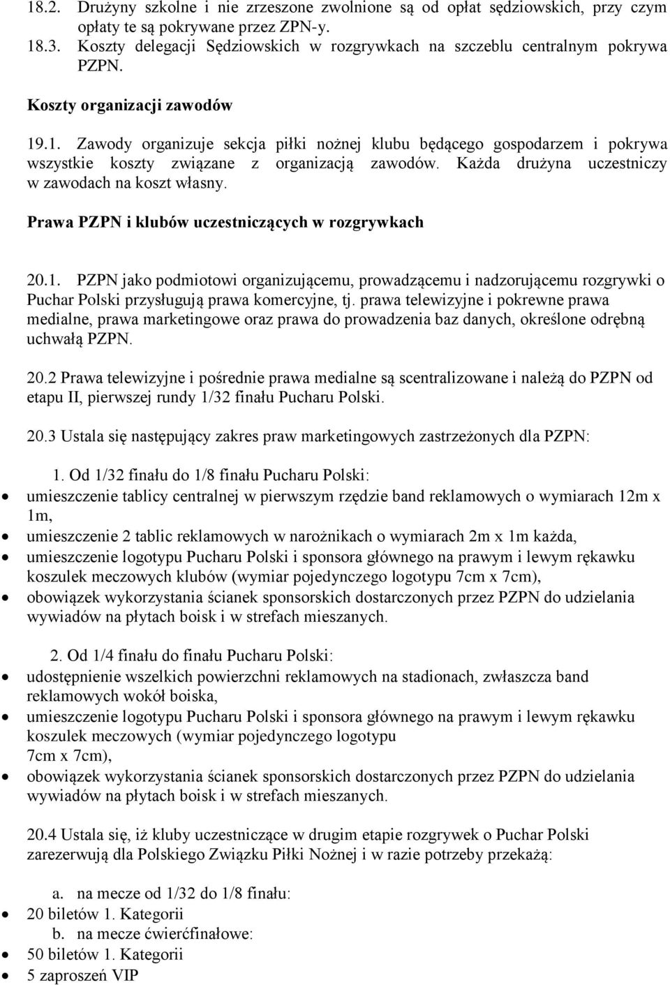 .1. Zawody organizuje sekcja piłki nożnej klubu będącego gospodarzem i pokrywa wszystkie koszty związane z organizacją zawodów. Każda drużyna uczestniczy w zawodach na koszt własny.