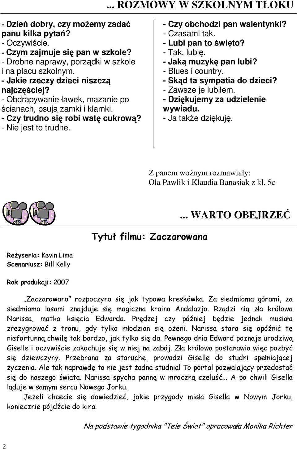 - Czasami tak. - Lubi pan to święto? - Tak, lubię. - Jaką muzykę pan lubi? - Blues i country. - Skąd ta sympatia do dzieci? - Zawsze je lubiłem. - Dziękujemy za udzielenie wywiadu.