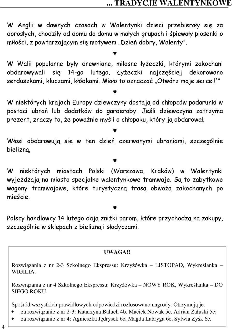 Miało to oznaczać Otwórz moje serce!' W niektórych krajach Europy dziewczyny dostają od chłopców podarunki w postaci ubrań lub dodatków do garderoby.