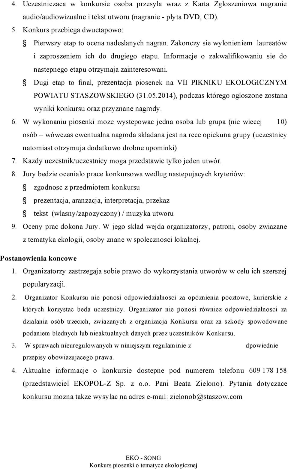 Informacje o zakwalifikowaniu sie do nastepnego etapu otrzymaja zainteresowani. Dugi etap to final, prezentacja piosenek na VII PIKNIKU EKOLOGICZNYM POWIATU STASZOWSKIEGO (31.05.