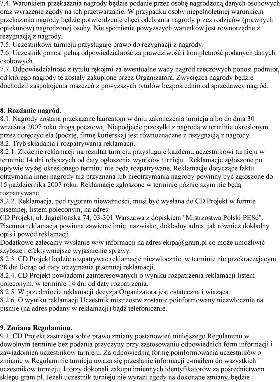 Nie spełnienie powyższych warunków jest równorzędne z rezygnacją z nagrody. 7.5. Uczestnikowi turnieju przysługuje prawo do rezygnacji z nagrody. 7.6.