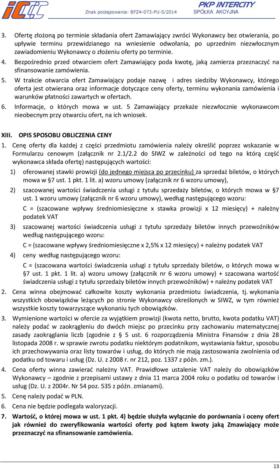 W trakcie otwarcia ofert Zamawiający podaje nazwę i adres siedziby Wykonawcy, którego oferta jest otwierana oraz informacje dotyczące ceny oferty, terminu wykonania zamówienia i warunków płatności