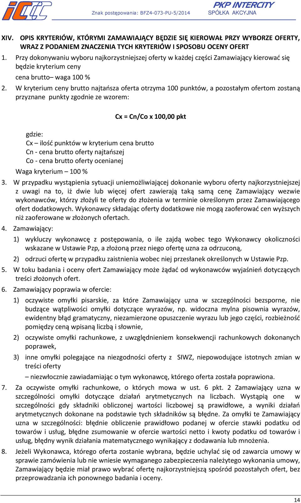 W kryterium ceny brutto najtańsza oferta otrzyma 100 punktów, a pozostałym ofertom zostaną przyznane punkty zgodnie ze wzorem: Cx = Cn/Co x 100,00 pkt gdzie: Cx ilość punktów w kryterium cena brutto