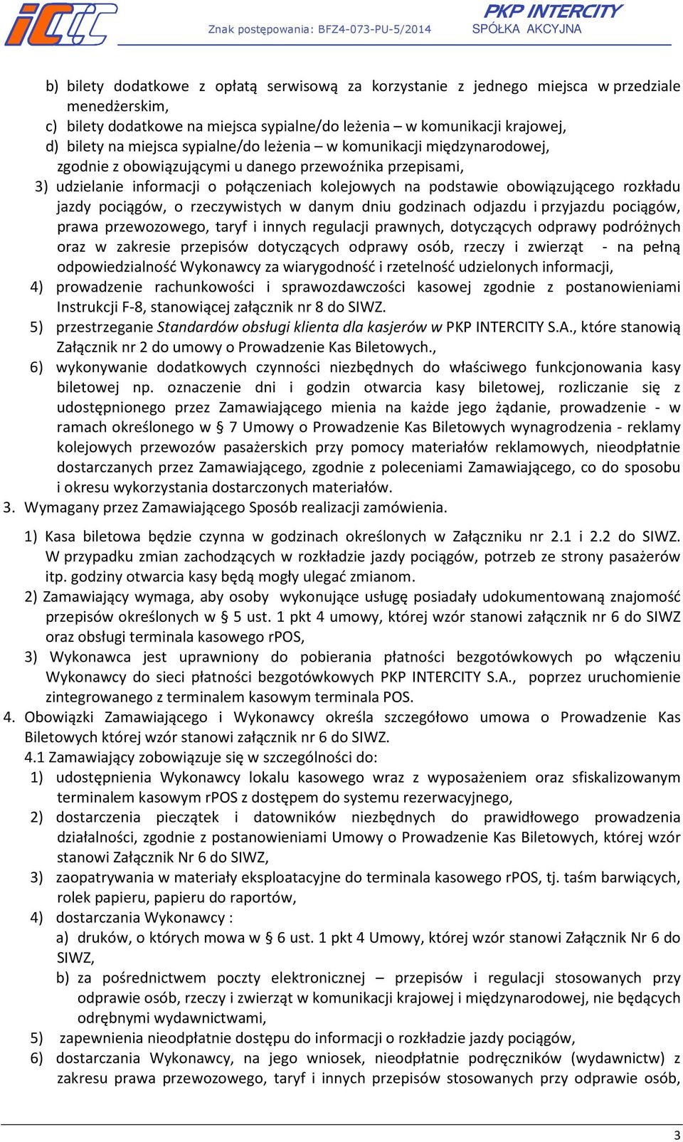 jazdy pociągów, o rzeczywistych w danym dniu godzinach odjazdu i przyjazdu pociągów, prawa przewozowego, taryf i innych regulacji prawnych, dotyczących odprawy podróżnych oraz w zakresie przepisów