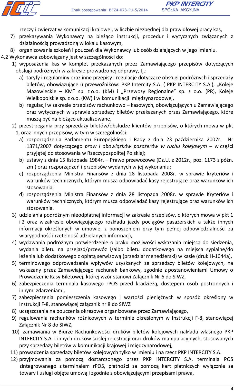 2 Wykonawca zobowiązany jest w szczególności do: 1) wyposażenia kas w komplet przekazanych przez Zamawiającego przepisów dotyczących obsługi podróżnych w zakresie prowadzonej odprawy, tj.