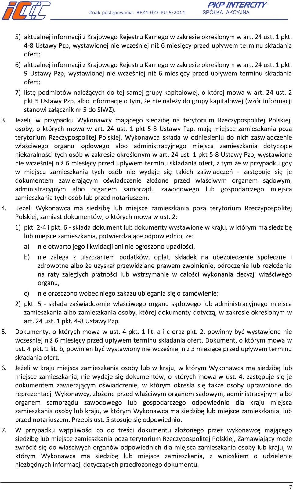 9 Ustawy Pzp, wystawionej nie wcześniej niż 6 miesięcy przed upływem terminu składania ofert; 7) listę podmiotów należących do tej samej grupy kapitałowej, o której mowa w art. 24 ust.