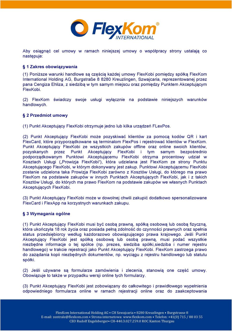 (2) FlexKom świadczy swoje usługi wyłącznie na podstawie niniejszych warunków handlowych. 2 Przedmiot umowy (1) Punkt Akceptujący FlexKobi otrzymuje jedno lub kilka urządzeń FLexPos.