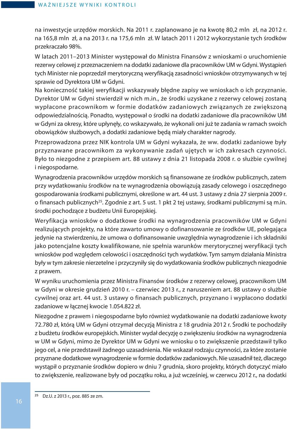 W latach 2011 2013 Minister występował do Ministra Finansów z wnioskami o uruchomienie rezerwy celowej z przeznaczeniem na dodatki zadaniowe dla pracowników UM w Gdyni.