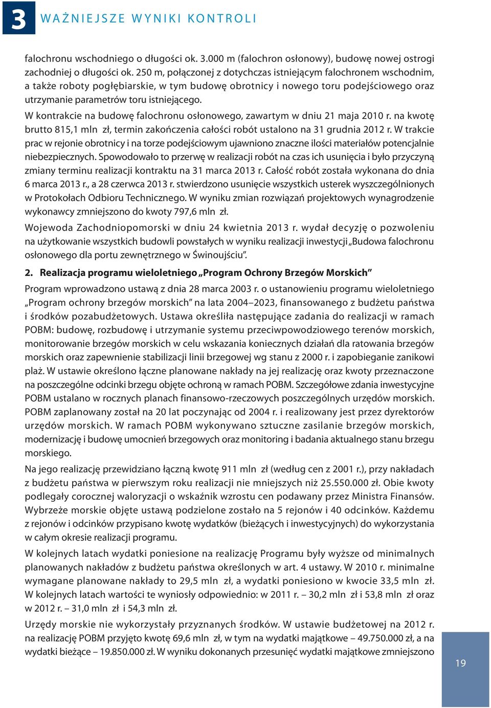 W kontrakcie na budowę falochronu osłonowego, zawartym w dniu 21 maja 2010 r. na kwotę brutto 815,1 mln zł, termin zakończenia całości robót ustalono na 31 grudnia 2012 r.