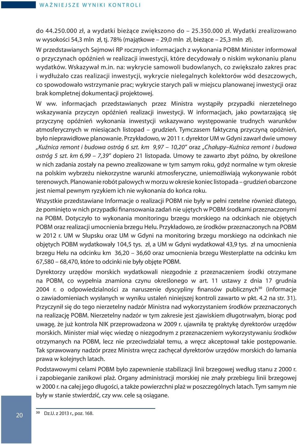 W przedstawianych Sejmowi RP rocznych informacjach z wykonania POBM Minister informował o przyczynach opóźnień w realizacji inwestycji, które decydowały o niskim wykonaniu planu wydatków. Wskazywał m.