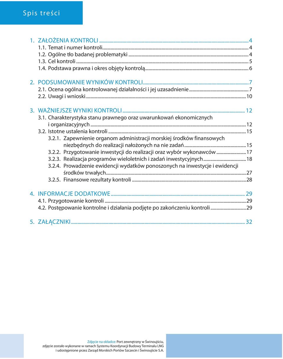 ..12 3.2. Istotne ustalenia kontroli...15 3.2.1. Zapewnienie organom administracji morskiej środków finansowych niezbędnych do realizacji nałożonych na nie zadań...15 3.2.2. Przygotowanie inwestycji do realizacji oraz wybór wykonawców.