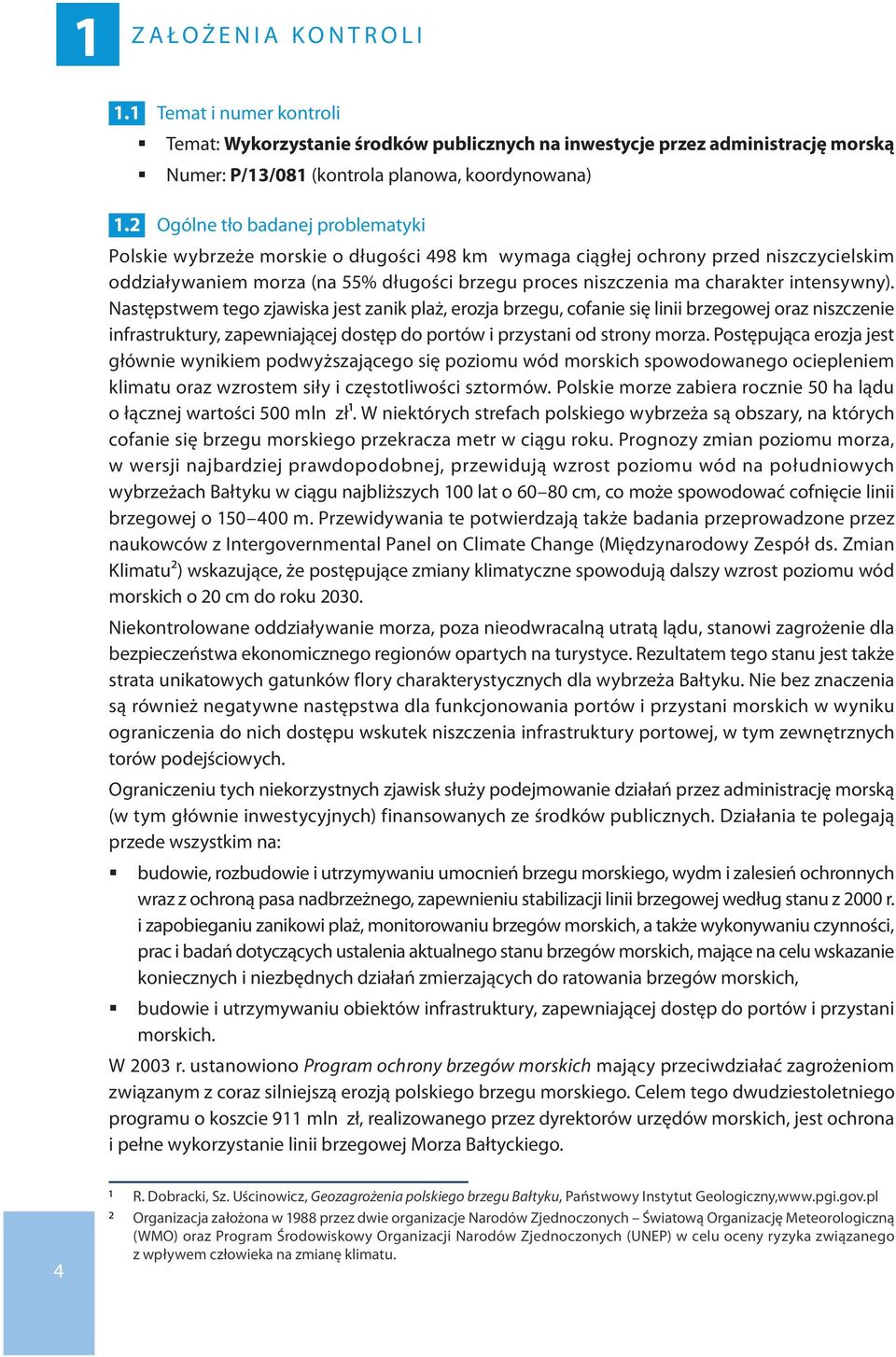 intensywny). Następstwem tego zjawiska jest zanik plaż, erozja brzegu, cofanie się linii brzegowej oraz niszczenie infrastruktury, zapewniającej dostęp do portów i przystani od strony morza.