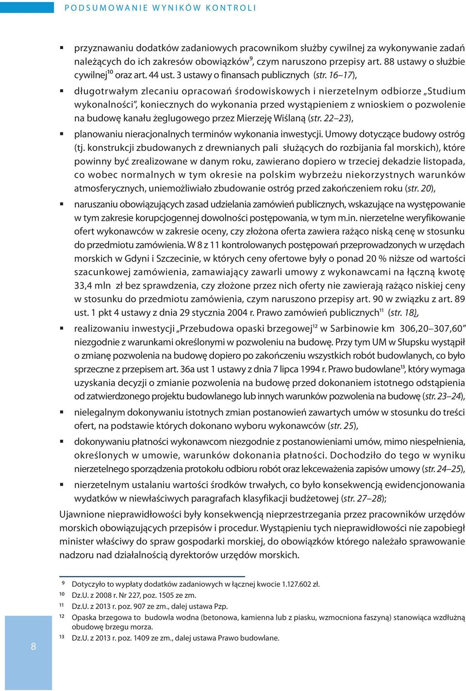 16 17), długotrwałym zlecaniu opracowań środowiskowych i nierzetelnym odbiorze Studium wykonalności, koniecznych do wykonania przed wystąpieniem z wnioskiem o pozwolenie na budowę kanału żeglugowego