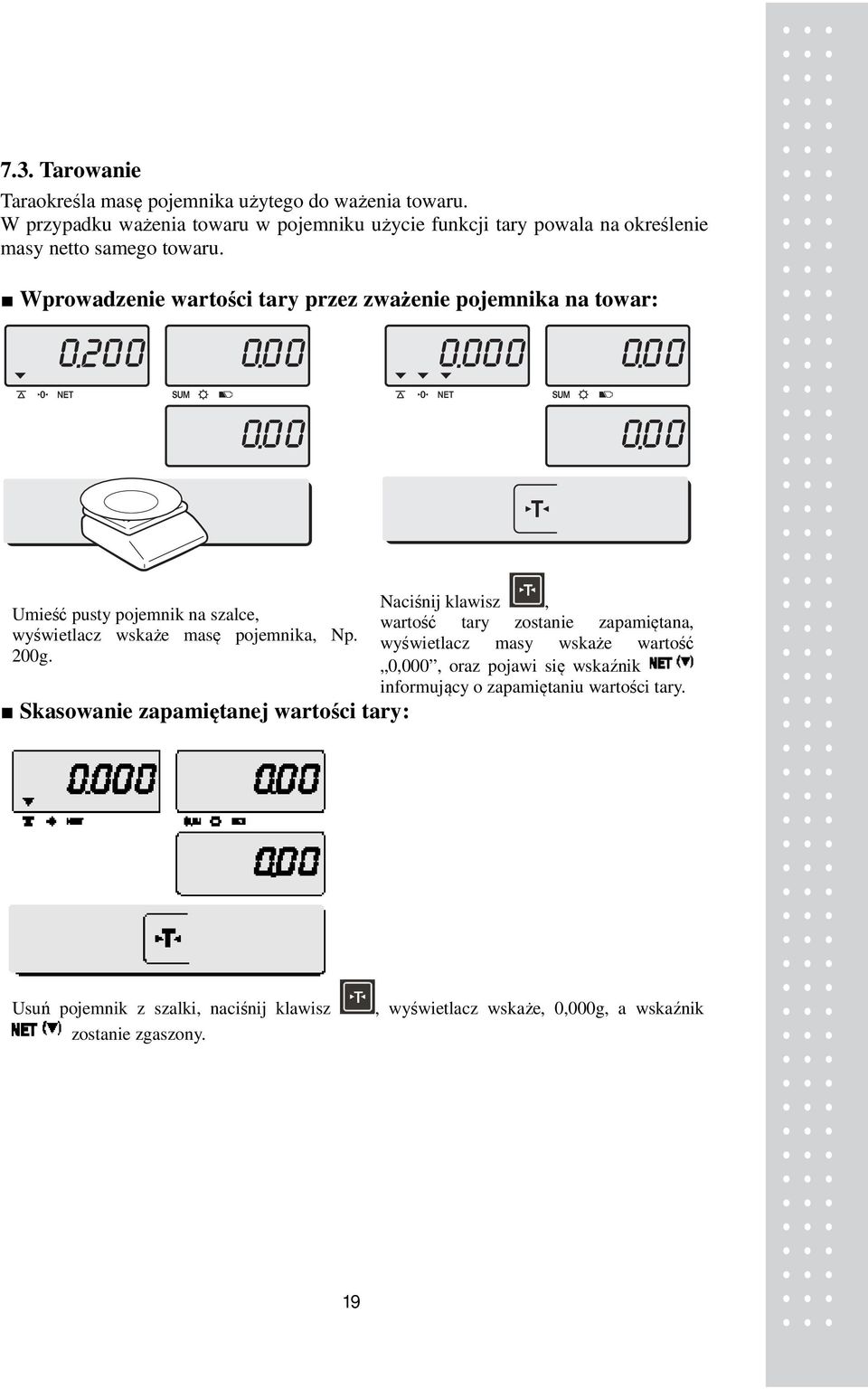 Wprowadzenie wartości tary przez zważenie pojemnika na towar: Umieść pusty pojemnik na szalce, wyświetlacz wskaże masę pojemnika, Np. 200g.