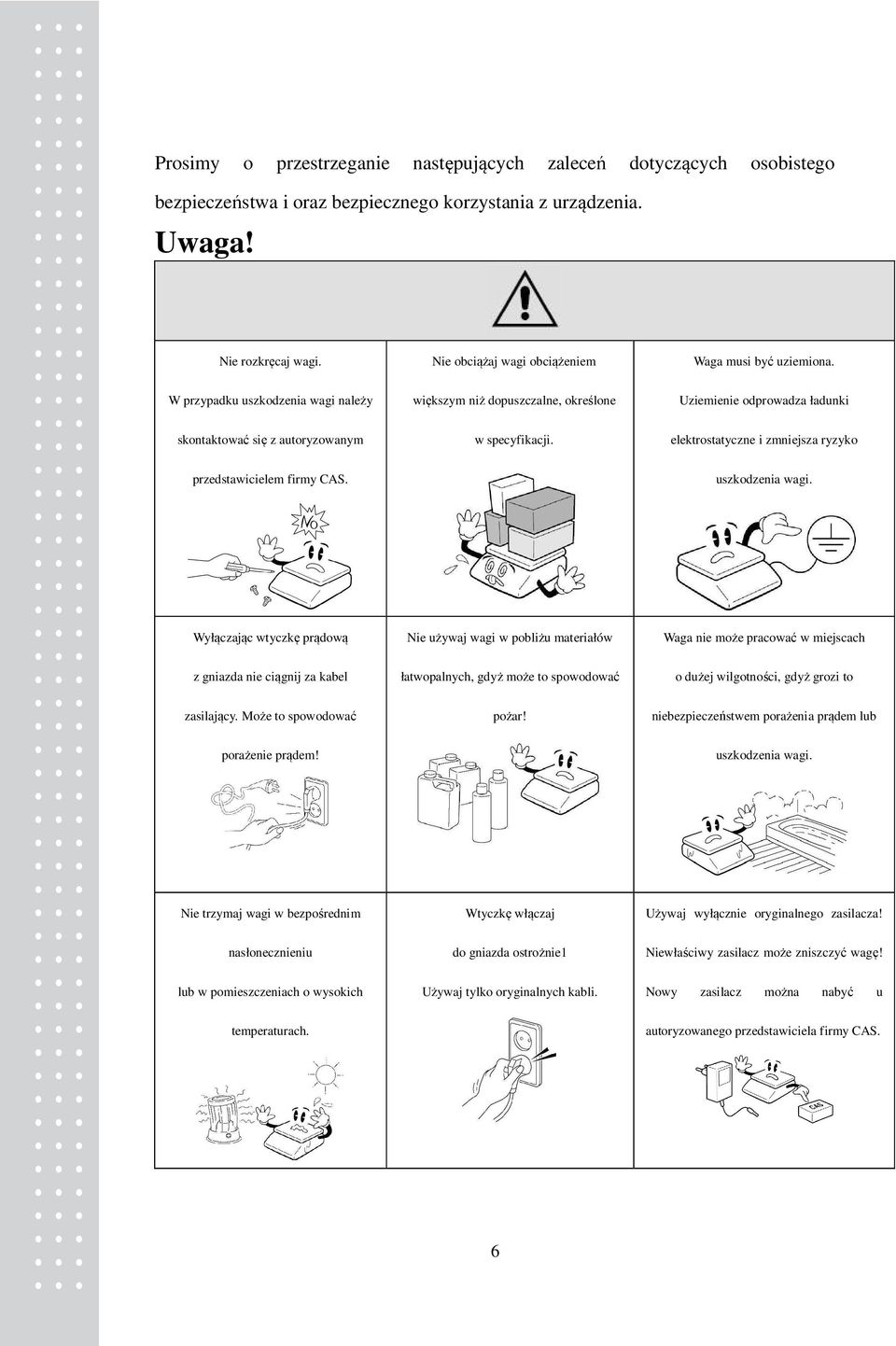 W przypadku uszkodzenia wagi należy większym niż dopuszczalne, określone Uziemienie odprowadza ładunki skontaktować się z autoryzowanym w specyfikacji.