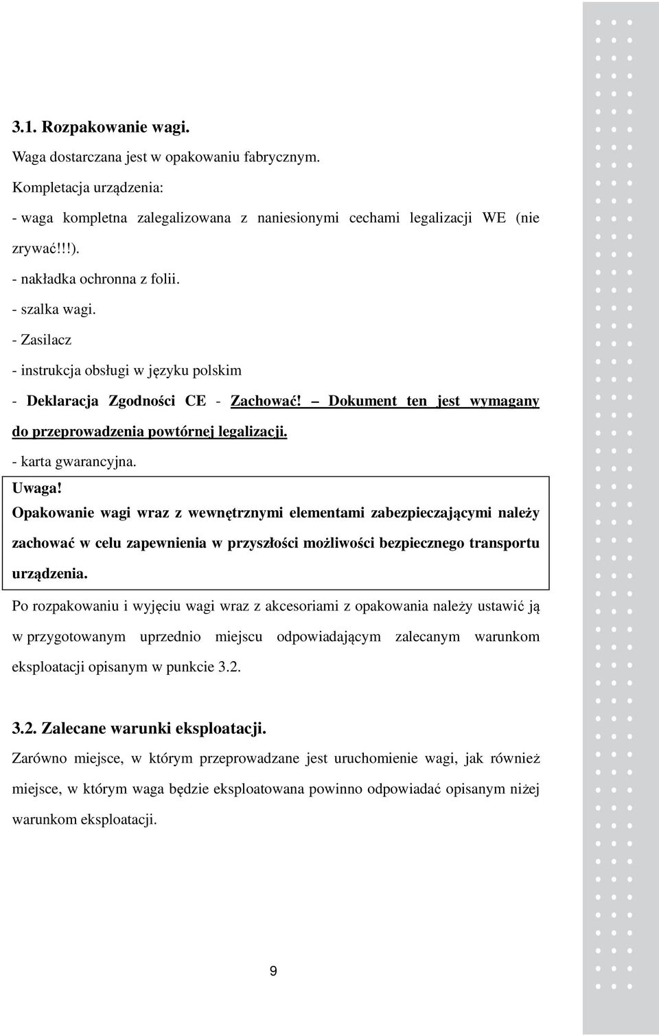 - karta gwarancyjna. Uwaga! Opakowanie wagi wraz z wewnętrznymi elementami zabezpieczającymi należy zachować w celu zapewnienia w przyszłości możliwości bezpiecznego transportu urządzenia.