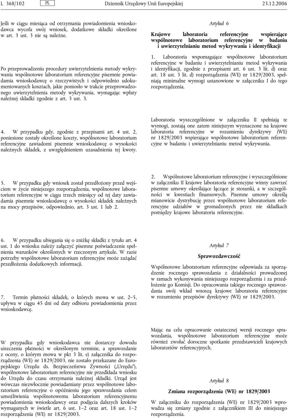 Po przeprowadzeniu procedury uwierzytelnienia metody wykrywania wspólnotowe laboratorium referencyjne pisemnie powiadamia wnioskodawcę o rzeczywistych i odpowiednio udokumentowanych kosztach, jakie