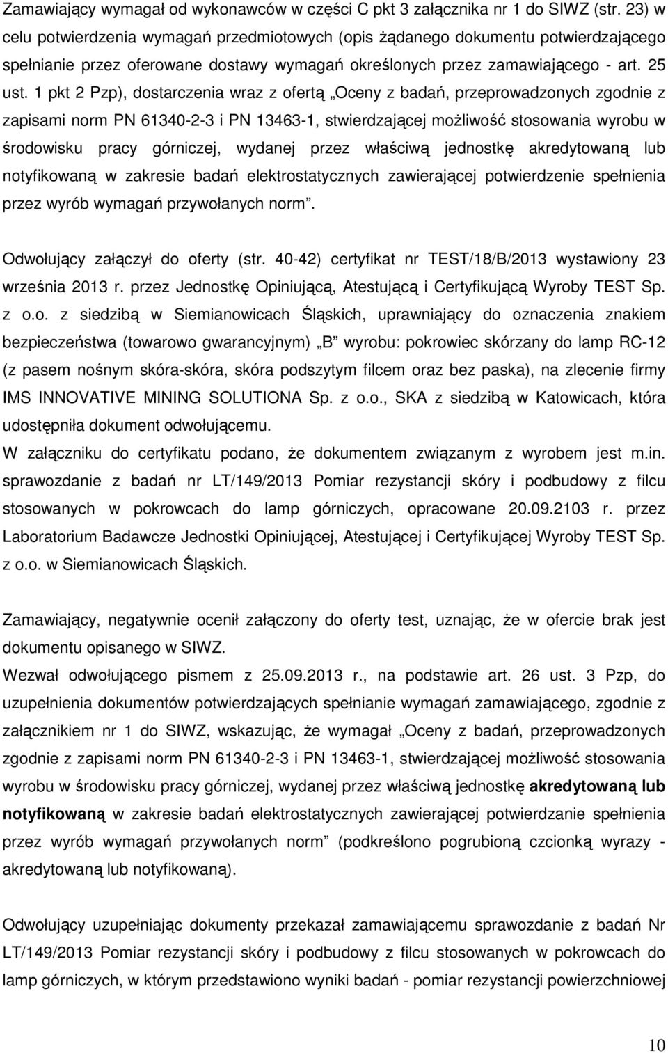 1 pkt 2 Pzp), dostarczenia wraz z ofertą Oceny z badań, przeprowadzonych zgodnie z zapisami norm PN 61340-2-3 i PN 13463-1, stwierdzającej możliwość stosowania wyrobu w środowisku pracy górniczej,