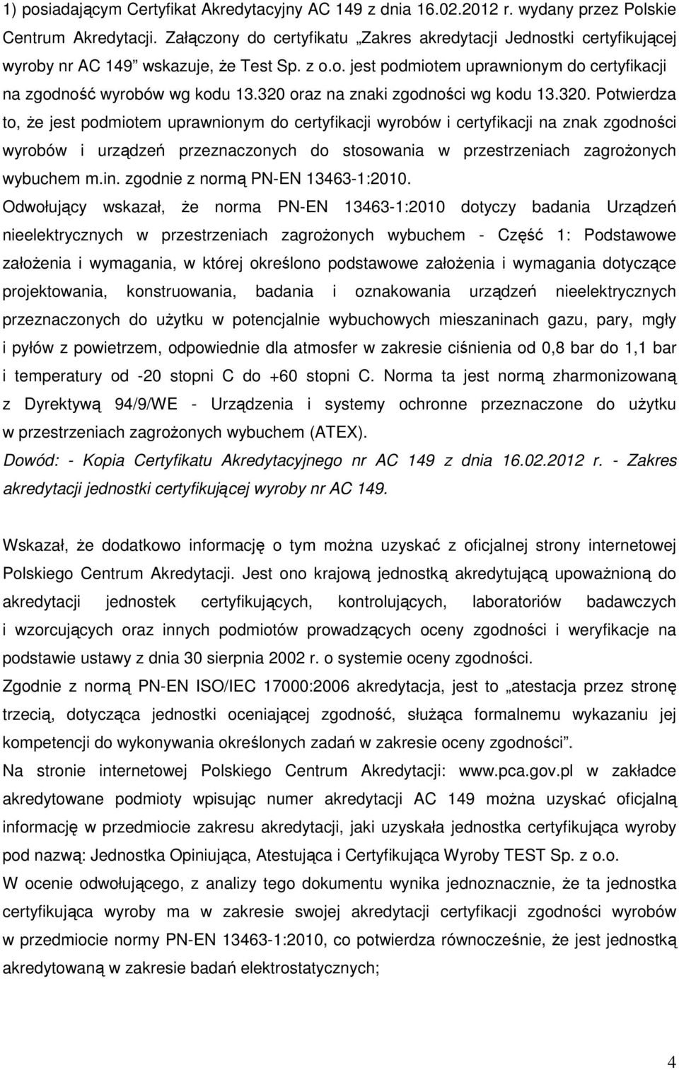 320 oraz na znaki zgodności wg kodu 13.320. Potwierdza to, że jest podmiotem uprawnionym do certyfikacji wyrobów i certyfikacji na znak zgodności wyrobów i urządzeń przeznaczonych do stosowania w przestrzeniach zagrożonych wybuchem m.